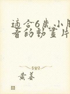 适合6岁小朋友看的动画片