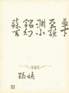 苏铭渊至尊血脉玄幻小说下载