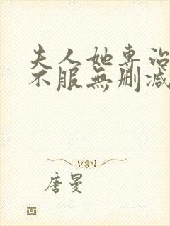 夫人她专治各种不服无删减全文