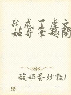 我成了虐文女主她哥笔趣阁免费阅读