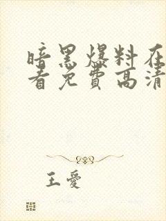 暗黑爆料在线观看免费高清