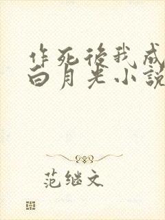 作死后我成为了白月光小说全文免费阅读