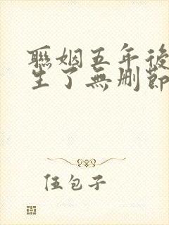 联姻五年后她重生了无删节