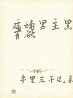 病娇男主黑化占有欲