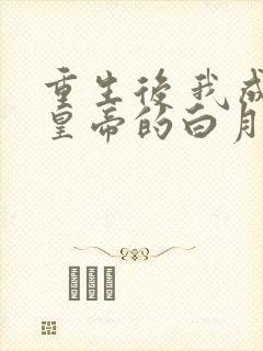 重生后 我成了皇帝的白月光