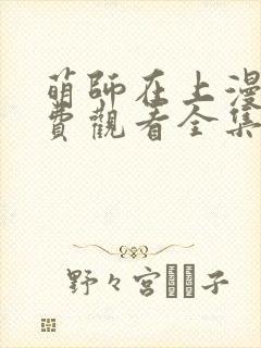 萌师在上漫画免费观看全集下拉式漫