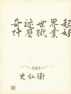 奇迹世界起源玩什么职业好