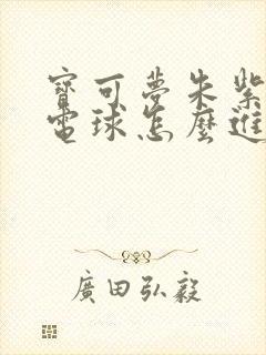 宝可梦朱紫霹雳电球怎么进化