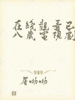 在线观看已满十八岁电视剧动漫免费