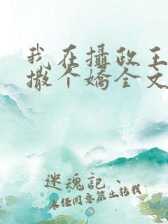 我在摄政王怀里撒个娇全文免费阅读