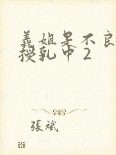 义姐是不良妈妈授乳中 2