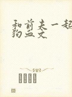 和前夫一起穿越狗血文