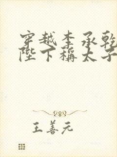 穿越李承乾,请陛下称太子免费全文阅读