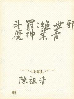 斗罗:绝世邪魇魔神叶青