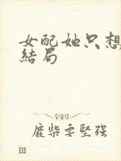 女配她只想被渣结局