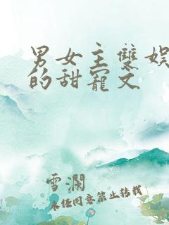 男女主双娱乐圈的甜宠文