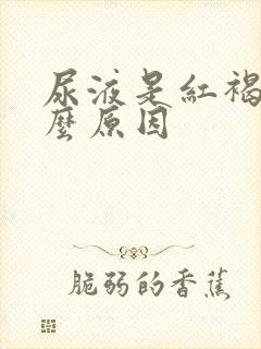 尿液是红褐色什么原因