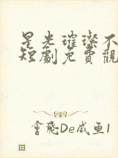 星光璀璨不及你短剧免费观看