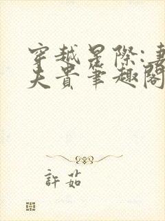 穿越星际:妻荣夫贵笔趣阁