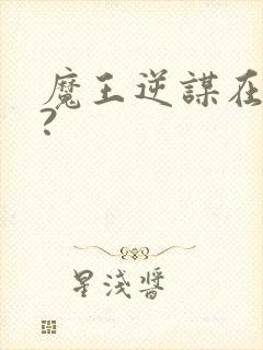 魔王逆谋在哪看?