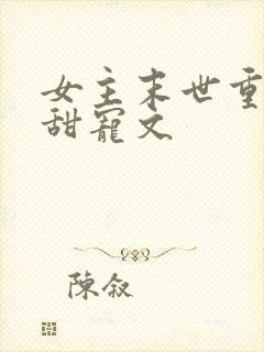 女主末世重生文甜宠文