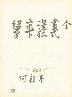 绍宋漫画全集免费下拉式