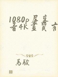 1080p屏幕看4k画质有用吗