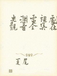 光渊电视剧免费观看全集在线高清