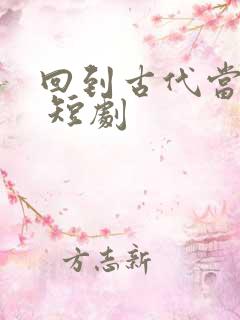 回到古代当太子 短剧