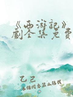 《西游记》连续剧全集免费观看