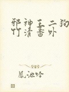 邪神王二狗与朱竹清番外