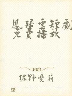 凤归云短剧全集免费播放