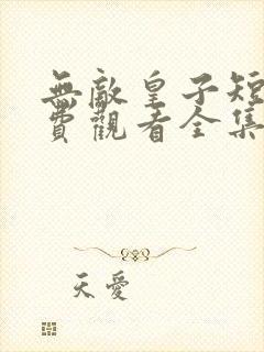 无敌皇子短剧免费观看全集高清