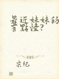 最近妹妹的样子有点怪?