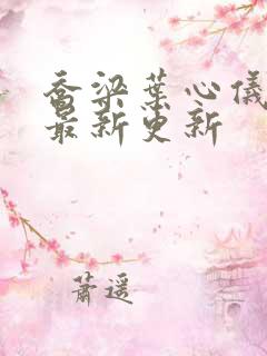 乔梁叶心仪超前最新更新