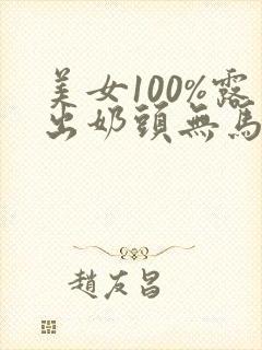 美女100%露出奶头无马赛克