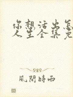 你想活出怎样的人生全集免费