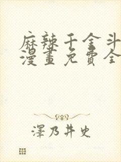 麻辣千金斗恶少漫画免费全集下拉