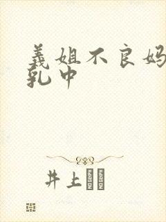 义姐不良妈妈受乳中