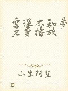 云深不知梦7集免费播放