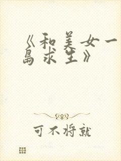 《和美女一起荒岛求生》