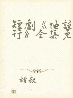 短剧《他说我不行》全集免费观看