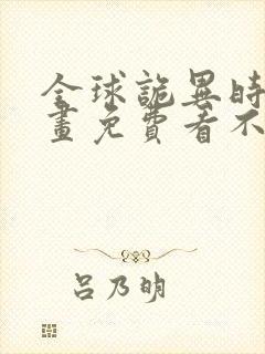 全球诡异时代漫画免费看不用下载