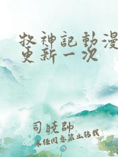 牧神记动漫多久更新一次