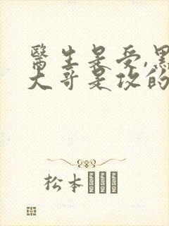 医生是受,黑道大哥是攻的小说