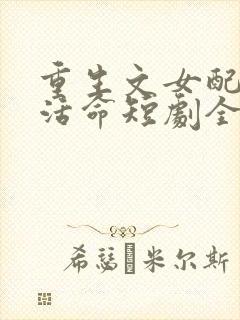 重生文女配只想活命短剧全集在线观看