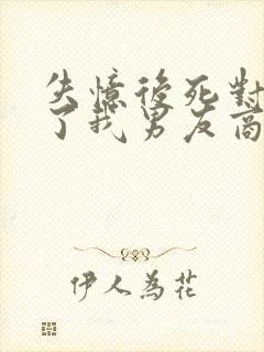 失忆后死对头成了我男友商玦