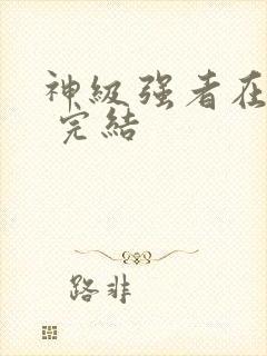 神级强者在都市 完结