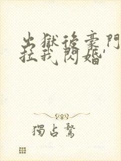 出狱后豪门大佬拉我闪婚'