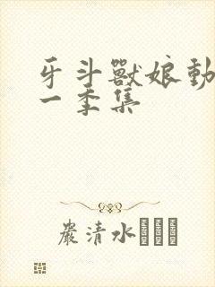 牙斗兽娘动漫第一季集